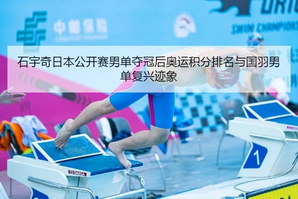 石宇奇日本公开赛男单夺冠后奥运积分排名与国羽男单复兴迹象
